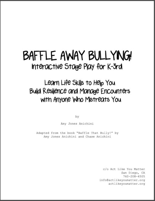 Cover of "Baffle Away Bullying! Interactive Stage Play for K-3rd" script by Amy Jones Anichini. Learn life skills to help you build resilience and manage encounters with anyone who mistreats you (or anyone else!) Performance and Classroom Reading licensing rights available now! Contact customerservice@actlikeyoumatter.org. anti-bullying scripts