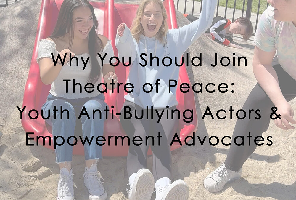 Why You Should Join Theatre of Peace: Youth Anti-Bullying Actors and Empowerment Advocates