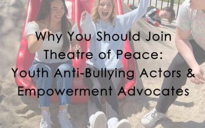 Why You Should Join Theatre of Peace: Youth Anti-Bullying Actors and Empowerment Advocates